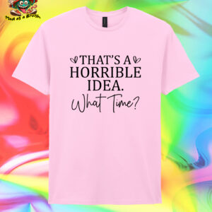 Horrible Idea T Shirt